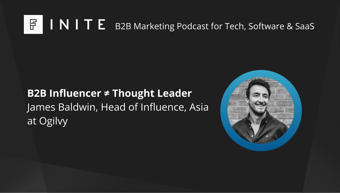 Podcast: B2B Influencer ≠ Thought Leader with James Baldwin, Head of Influence, Asia at Ogilvy