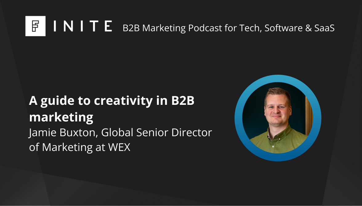 Podcast: A guide to creativity in B2B marketing with Jamie Buxton, Global Senior Director of Marketing at WEX