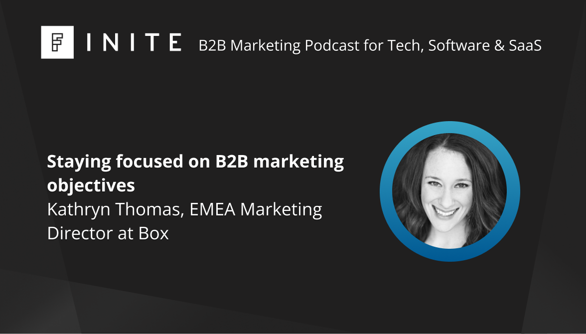 Podcast: Staying focused on B2B marketing objectives, with Kathryn Thomas, EMEA Marketing Director at Box
