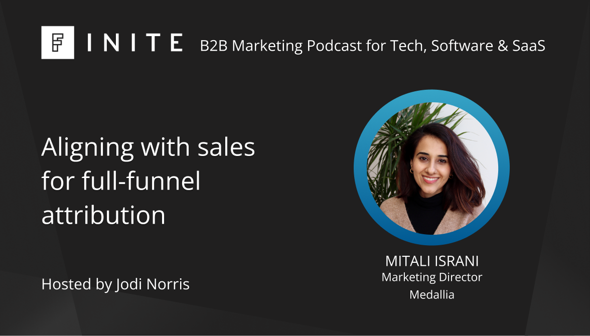 Podcast: Aligning with sales for full-funnel attribution with Mitali Israni, Marketing Director at Medallia