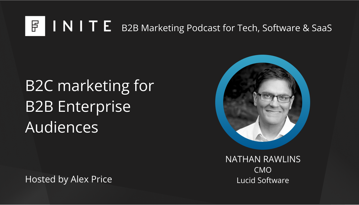 Podcast: B2C marketing for B2B Enterprise Audiences with Nathan Rawlins, CMO at Lucid Software