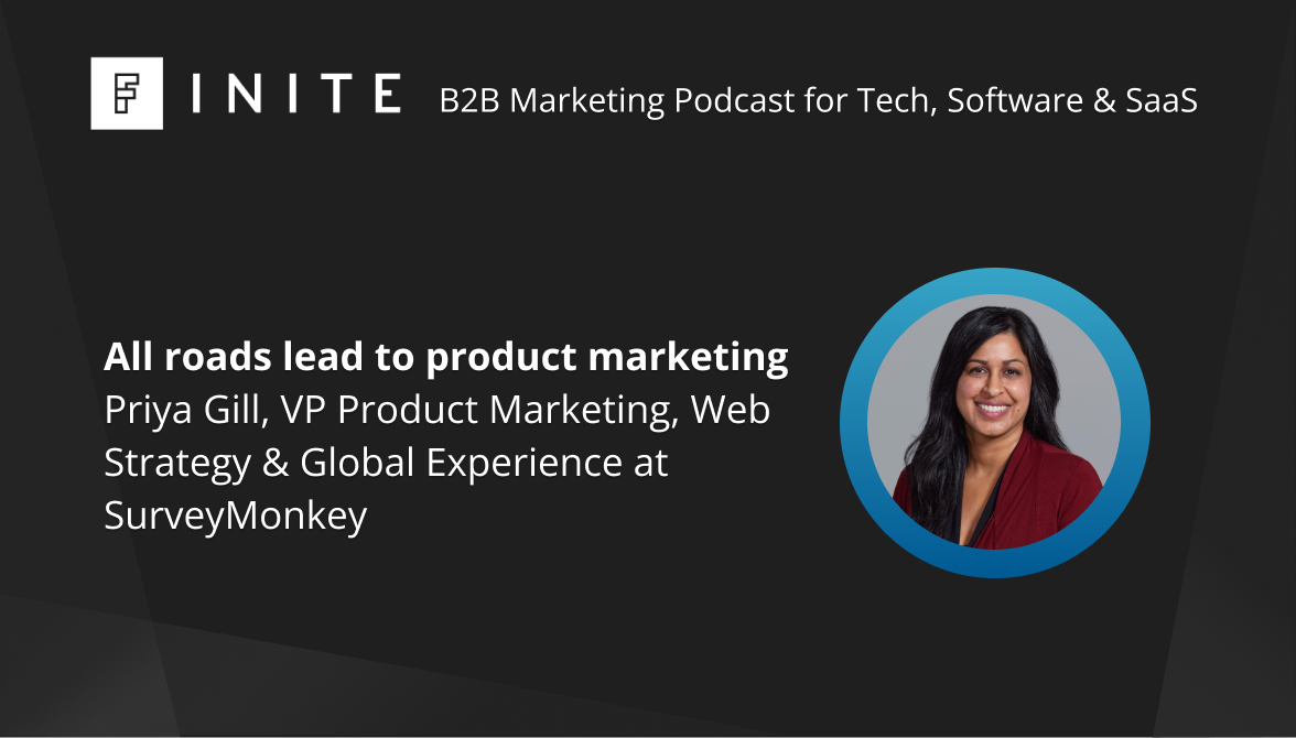 Podcast: All roads lead to product marketing, with Priya Gill, VP Product Marketing, Web Strategy & Global Experience at SurveyMonkey