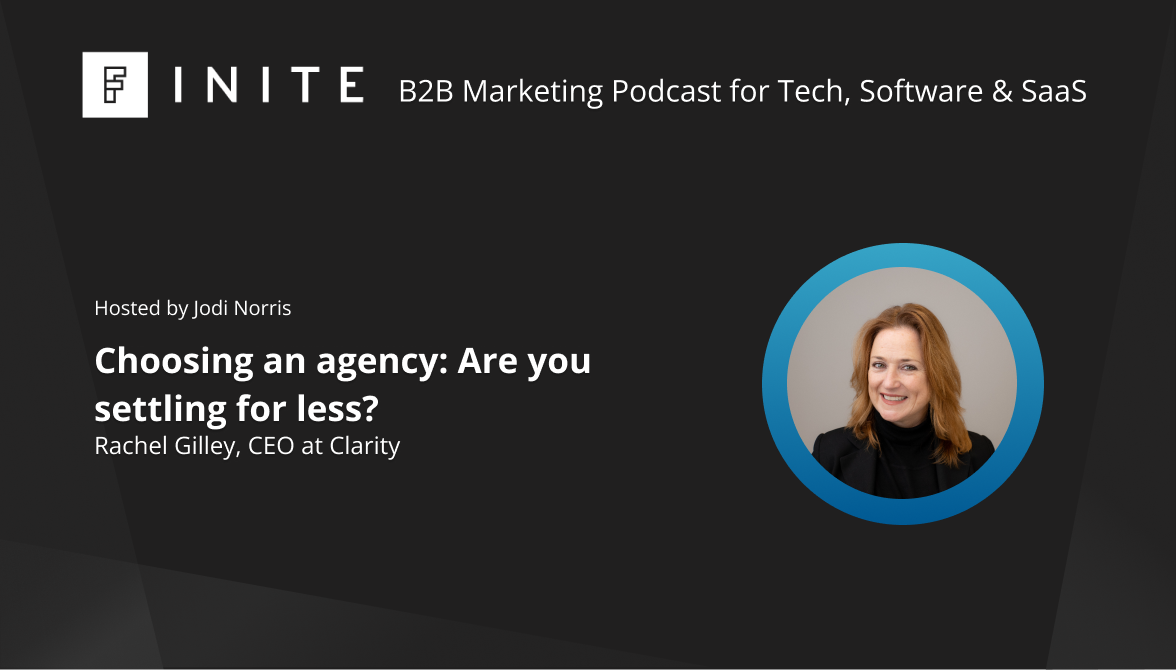Podcast: Choosing an agency: Are you settling for less? With Rachel Gilley, CEO at Clarity