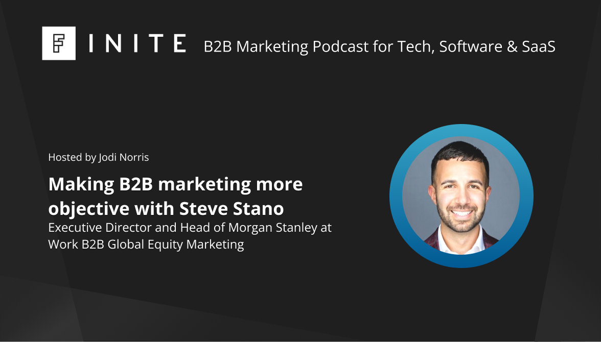 Podcast: Make B2B marketing more objective, with Steve Stano, Executive Director and Head of Morgan Stanley at Work B2B Global Equity Marketing